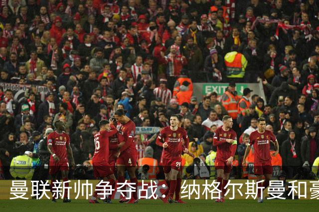 曼联新帅争夺战：纳格尔斯曼和豪哥的“你追我赶