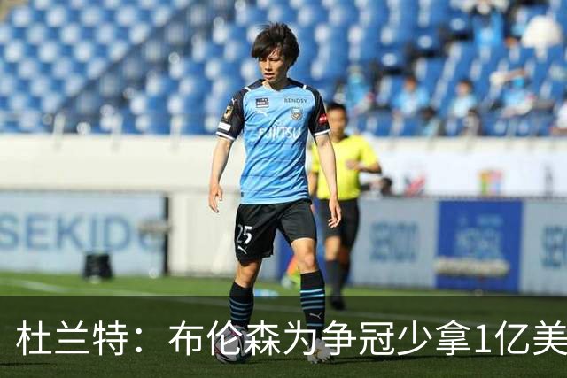 杜兰特：布伦森为争冠少拿1亿美元 我不会做这种决定