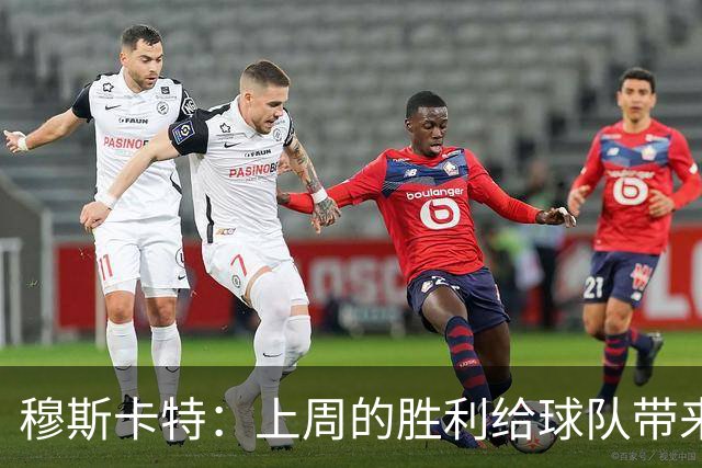 穆斯卡特：上周的胜利给球队带来了自信，本周备战平稳顺利