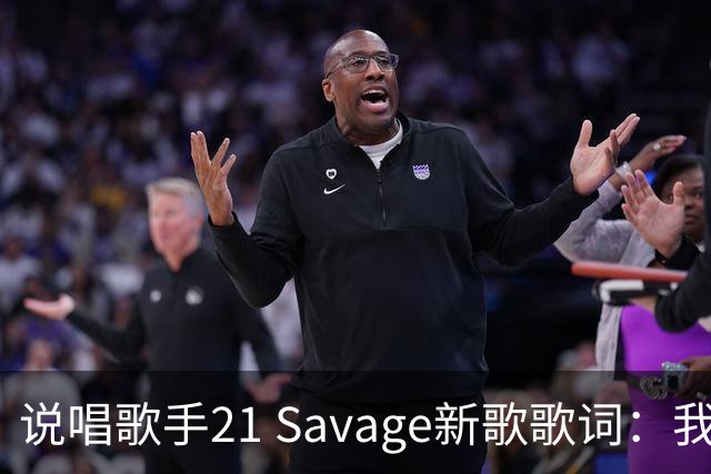 说唱歌手21 Savage新歌歌词：我们撞车后逃离现场 就像三球一样
