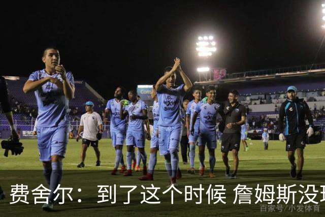 费舍尔：到了这个时候 詹姆斯没理由非得成为球队最好的球员