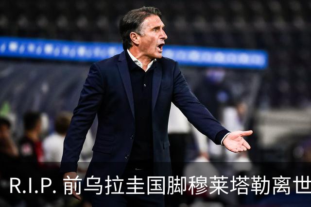 R.I.P. 前乌拉圭国脚穆莱塔勒离世，享年71岁